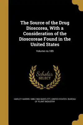 The Source of the Drug Dioscorea, with a Consideration of the Dioscoreae Found in the United States; Volume No.189