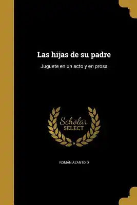 Las hijas de su padre: Juguete en un acto y en prosa