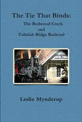 The Tie That Binds: The Redwood Creek and Tallulah Ridge Railroad