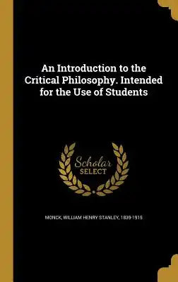 An Introduction to the Critical Philosophy. Intended for the Use of Students