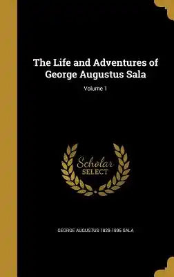 The Life and Adventures of George Augustus Sala; Volume 1