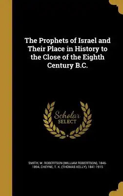 The Prophets of Israel and Their Place in History to the Close of the Eighth Century B.C.