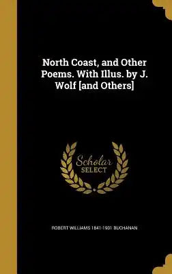 North Coast, and Other Poems. with Illus. by J. Wolf [And Others]