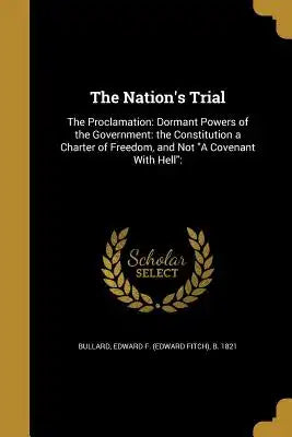 The Nation's Trial: The Proclamation: Dormant Powers of the Government: The Constitution a Charter of Freedom, and Not a Covenant with Hel