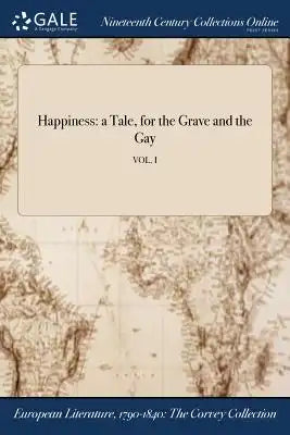 Happiness: A Tale, for the Grave and the Gay; Vol. I