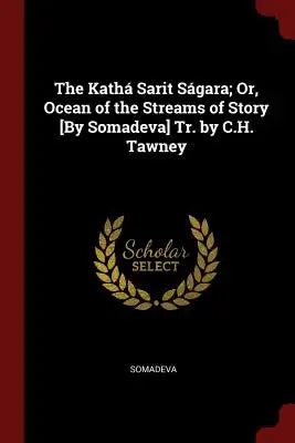 The Kathá Sarit Ságara; Or, Ocean of the Streams of Story [by Somadeva] Tr. by C.H. Tawney