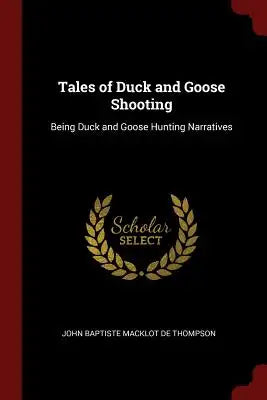 Tales of Duck and Goose Shooting: Being Duck and Goose Hunting Narratives
