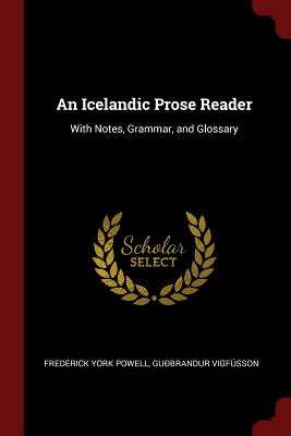An Icelandic Prose Reader: With Notes, Grammar, and Glossary