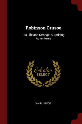 Robinson Crusoe: His Life and Strange, Surprising Adventures