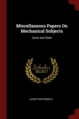 Miscellaneous Papers on Mechanical Subjects: Guns and Steel