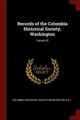 Records of the Columbia Historical Society, Washington; Volume 22