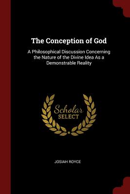 The Conception of God: A Philosophical Discussion Concerning the Nature of the Divine Idea as a Demonstrable Reality