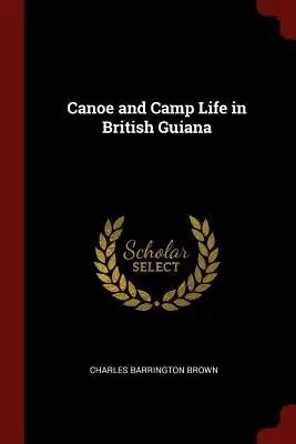 Canoe and Camp Life in British Guiana