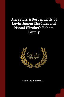 Ancestors & Descendants of Levin James Chatham and Naomi Elizabeth Eshom Family
