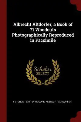 Albrecht Altdorfer; A Book of 71 Woodcuts Photographically Reproduced in Facsimile