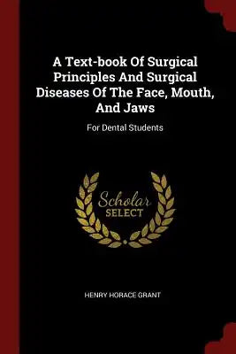 A Text-Book of Surgical Principles and Surgical Diseases of the Face, Mouth, and Jaws: For Dental Students