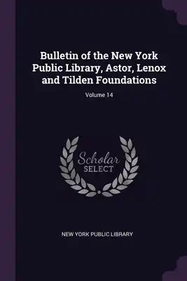 Bulletin of the New York Public Library, Astor, Lenox and Tilden Foundations; Volume 14