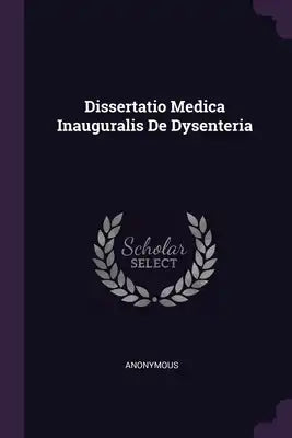 Dissertatio Medica Inauguralis De Dysenteria