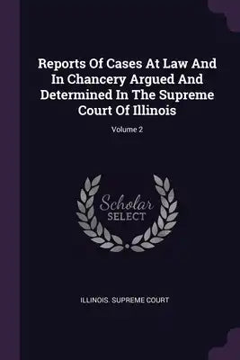Reports Of Cases At Law And In Chancery Argued And Determined In The Supreme Court Of Illinois; Volume 2