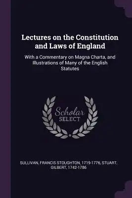 Lectures on the Constitution and Laws of England: With a Commentary on Magna Charta, and Illustrations of Many of the English Statutes