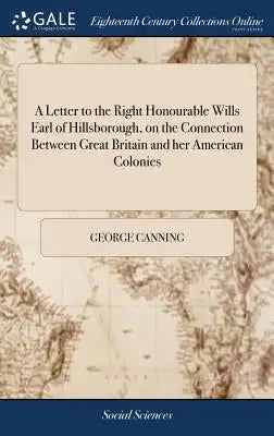A Letter to the Right Honourable Wills Earl of Hillsborough, on the Connection Between Great Britain and Her American Colonies