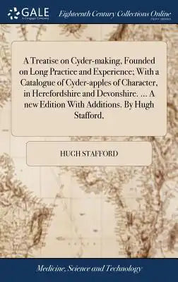A Treatise on Cyder-Making, Founded on Long Practice and Experience; With a Catalogue of Cyder-Apples of Character, in Herefordshire and Devonshire. .