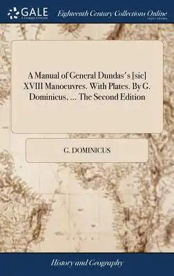 A Manual of General Dundas's [sic] XVIII Manoeuvres. with Plates. by G. Dominicus, ... the Second Edition