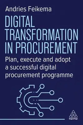 Digital Transformation in Procurement: Plan, Execute and Adopt a Successful Digital Procurement Programme