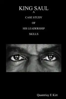 King Saul: A Case Study of His Leadership Skills