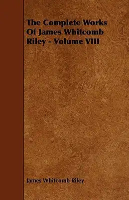 The Complete Works of James Whitcomb Riley - Volume VIII