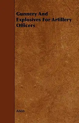 Gunnery and Explosives for Artillery Officers