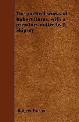 The poetical works of Robert Burns, with a prefatory notice by J. Skipsey