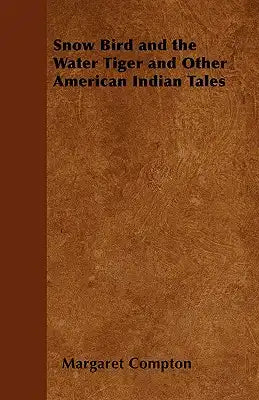 Snow Bird and the Water Tiger and Other American Indian Tales