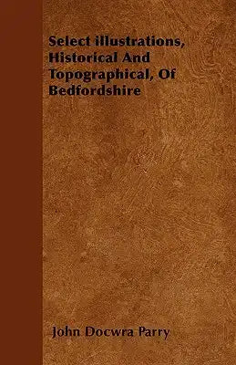 Select illustrations, Historical And Topographical, Of Bedfordshire