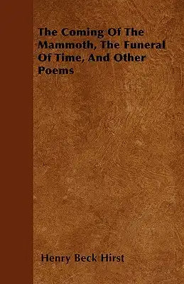 The Coming Of The Mammoth, The Funeral Of Time, And Other Poems