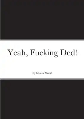 Yeah, Fucking Ded!