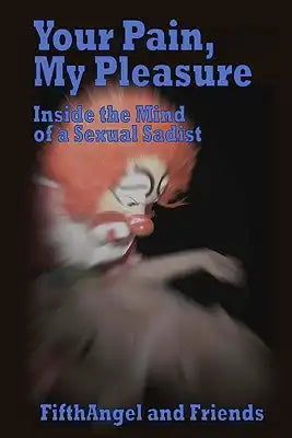 Your Pain, My Pleasure: Inside the Mind of a Sexual Sadist