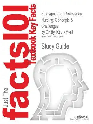 Studyguide for Professional Nursing: Concepts & Challenges by Chitty, Kay Kittrell, ISBN 9781437707199