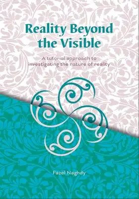Reality Beyond the Visible: A Tutorial Approach to Investigating the Nature of Reality