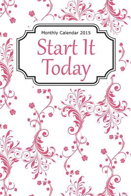 Monthly Calendar 2015: Start It Today