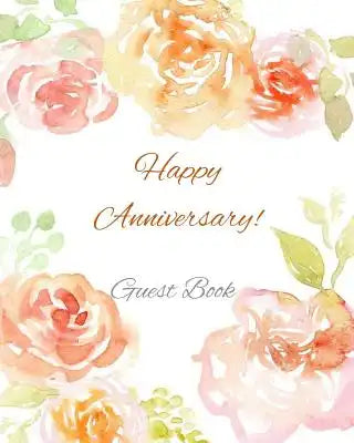 Guest Book: Happy Anniversary! Guest Book for Parties Birthday Parties 10th 15th 20th 25th 30th 35th 40th 45th 50th 55th 60th 65th