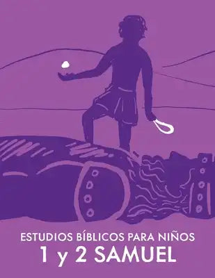 Niños Primero: Estudios Bíblicos para Niños - 1 y 2 Samuel: Estudios Bíblicos para Niños - 1 y 2 Samuel