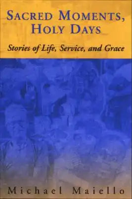Sacred Moments, Holy Days: Stories of Life, Service, and Grace