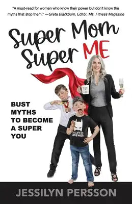 Super Mom Super Me: Bust Myths to Become a Super You