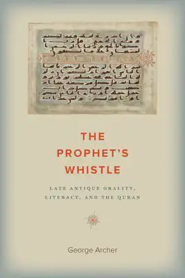 The Prophet's Whistle: Late Antique Orality, Literacy, and the Quran