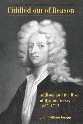 Fiddled out of Reason: Addison and the Rise of Hymnic Verse, 1687-1712