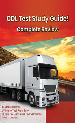 CDL Test Study Guide! Ultimate Test Prep Book to Help You Learn & Get Your Commercial Driver's License: Complete Review Study Guide