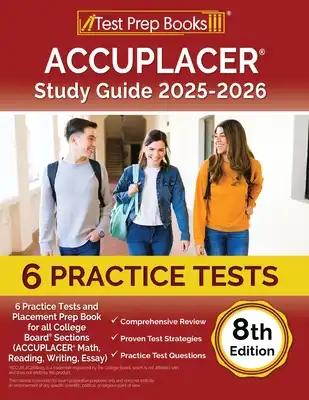 ACCUPLACER Study Guide 2025-2026: 6 Practice Tests and Placement Prep Book for all College Board Sections (ACCUPLACER Math, Reading, Writing, Essay) [