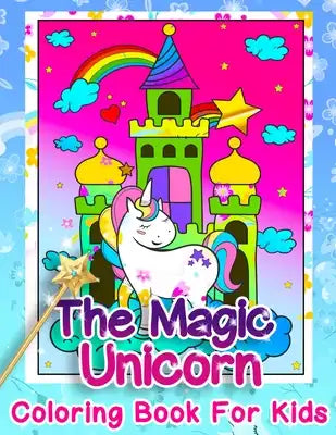 The Magic Unicorn Coloring Book For Kids: Coloring for children, tweens and teenagers, ages 7 and up.Core age 8-12 years old, kids arts & crafts, trav