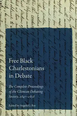 Free Black Charlestonians in Debate: The Complete Proceedings of the Clionian Debating Society, 1847-1858